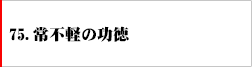 75．常識不軽減の功徳